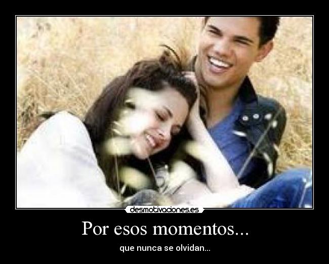 Por esos momentos... - que nunca se olvidan...