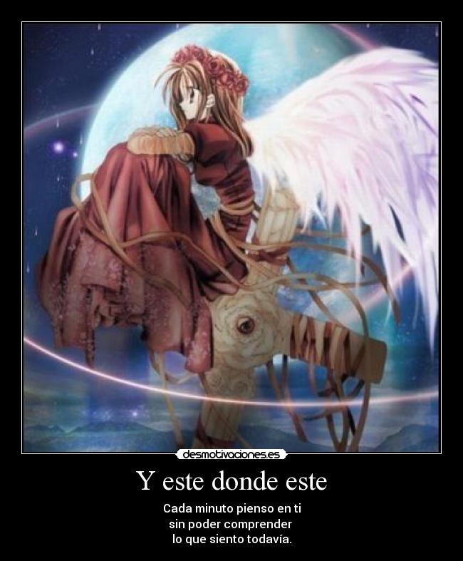 Y este donde este - Cada minuto pienso en ti
sin poder comprender 
lo que siento todavía.