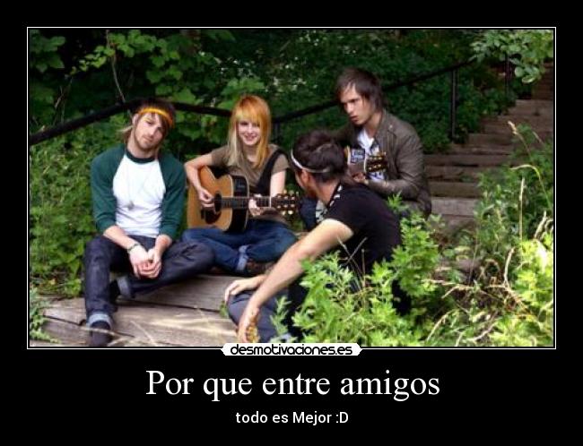 Por que entre amigos - todo es Mejor :D