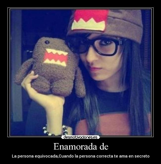 Enamorada de - La persona equivocada,Cuando la persona correcta te ama en secreto