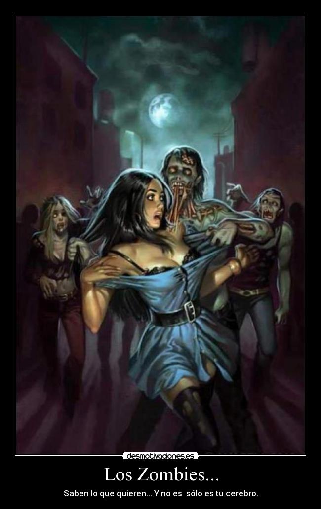 Los Zombies... - Saben lo que quieren... Y no es sólo es tu cerebro.
