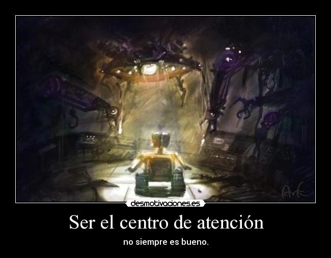 Ser el centro de atención - no siempre es bueno.