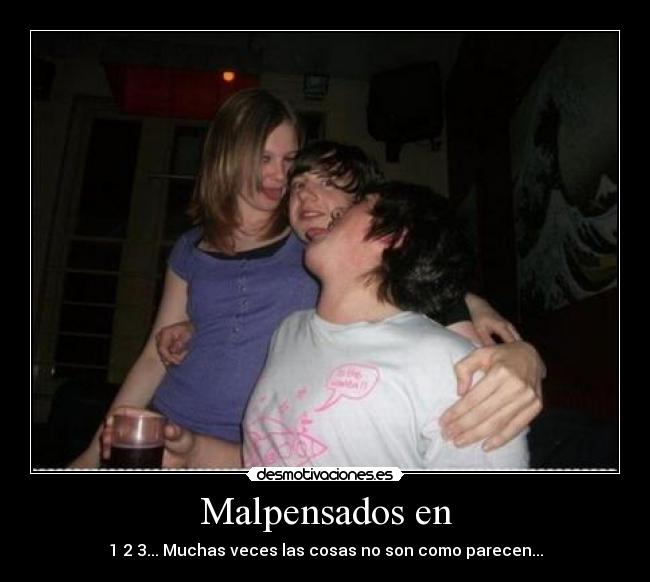 Malpensados en - 1 2 3... Muchas veces las cosas no son como parecen...