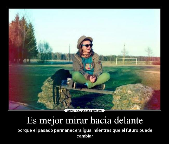 Es mejor mirar hacia delante -