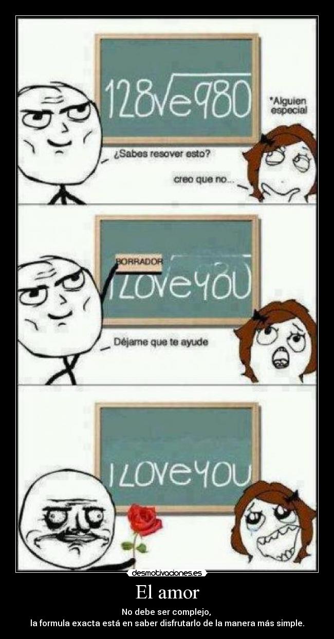 El amor - No debe ser complejo,
la formula exacta está en saber disfrutarlo de la manera más simple.