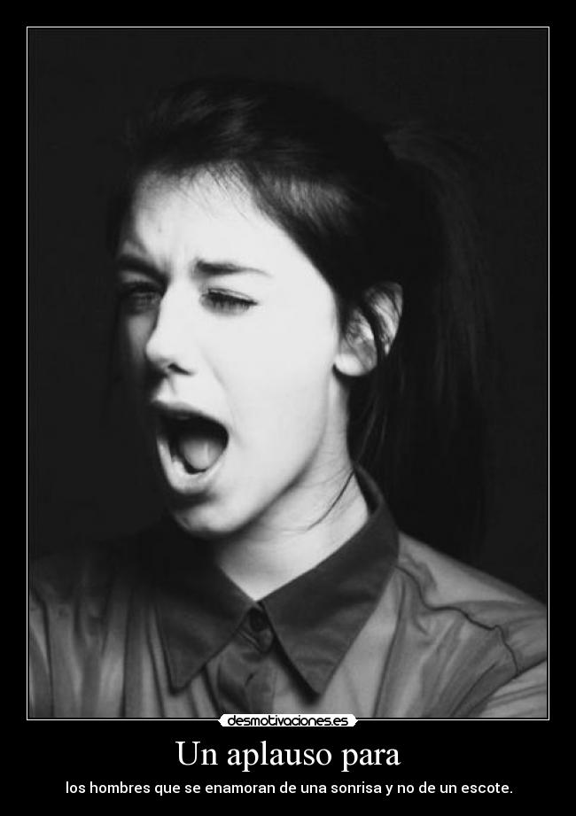 Un aplauso para - los hombres que se enamoran de una sonrisa y no de un escote.