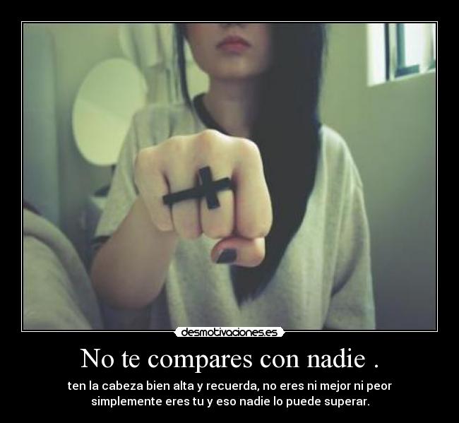 No te compares con nadie . -
