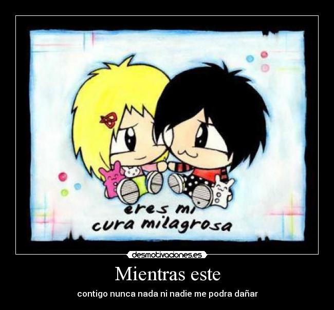 Mientras este - contigo nunca nada ni nadie me podra dañar