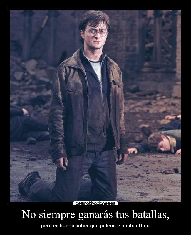 No siempre ganarás tus batallas, - pero es bueno saber que peleaste hasta el final