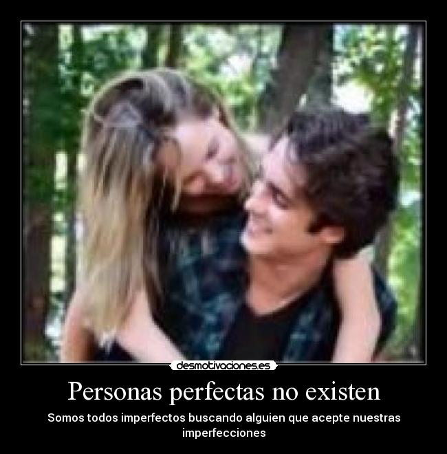 Personas perfectas no existen - Somos todos imperfectos buscando alguien que acepte nuestras imperfecciones♥