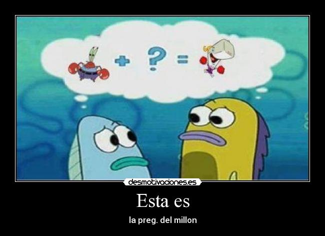 Esta es - la preg. del millon