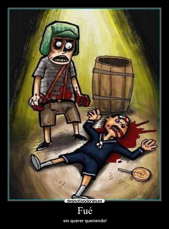 Fué - sin querer queriendo!