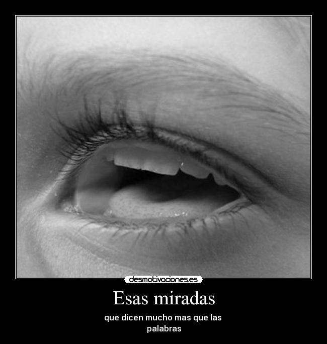 Esas miradas - que dicen mucho mas que las 
palabras