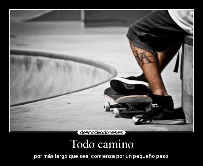 Todo camino - por más largo que sea, comienza por un pequeño paso.