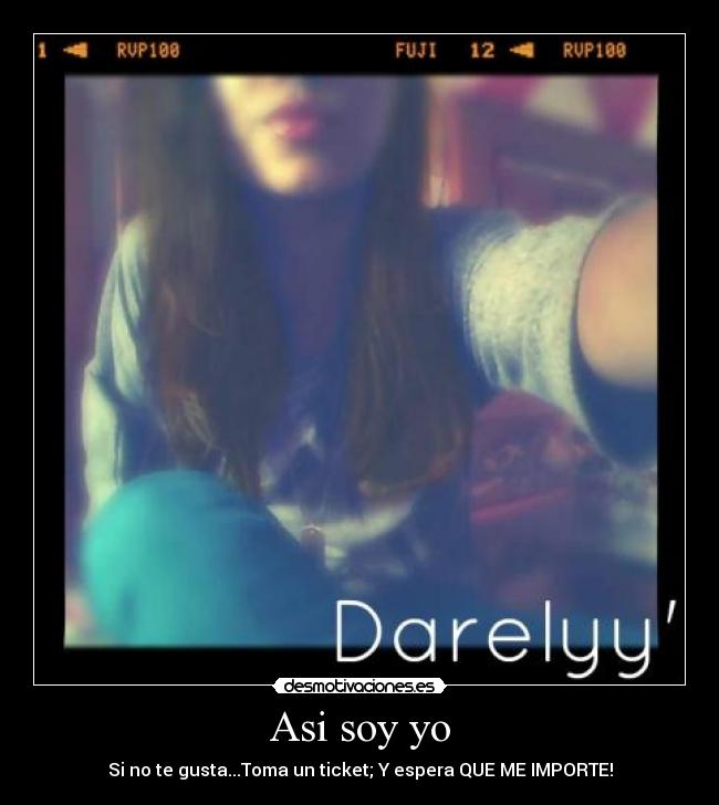 Asi soy yo - Si no te gusta...Toma un ticket; Y espera QUE ME IMPORTE!