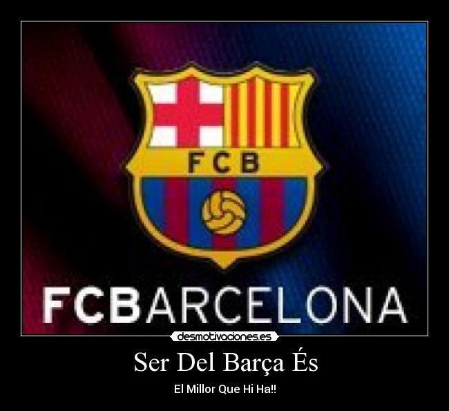Ser Del Barça És - El Millor Que Hi Ha!!