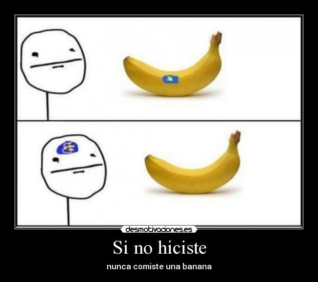 Si no hiciste - nunca comiste una banana