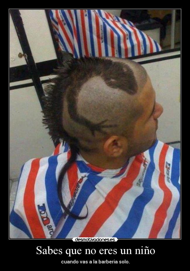 Sabes que no eres un niño - cuando vas a la barberia solo.