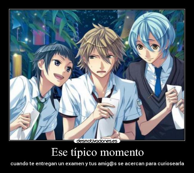 Ese típico momento - cuando te entregan un examen y tus amig@s se acercan para curiosearla