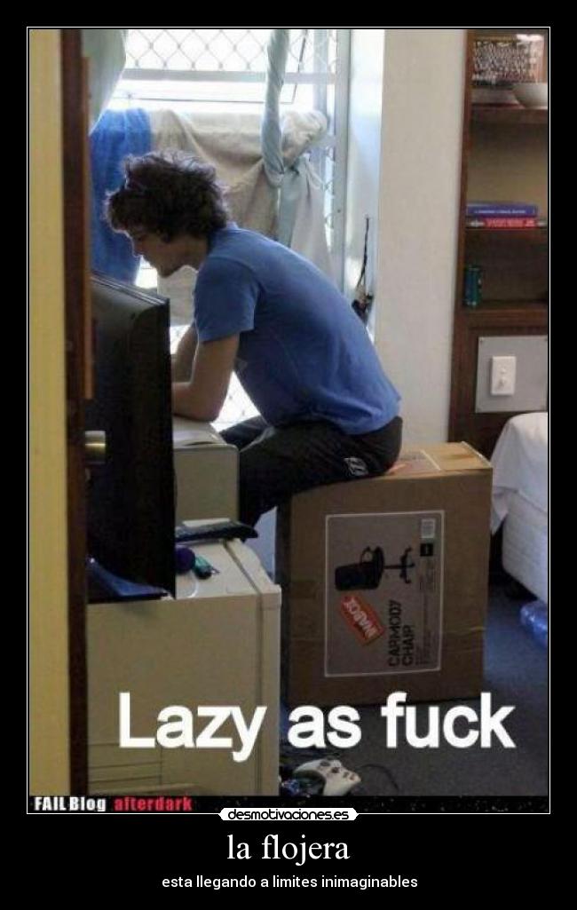 la flojera - esta llegando a limites inimaginables