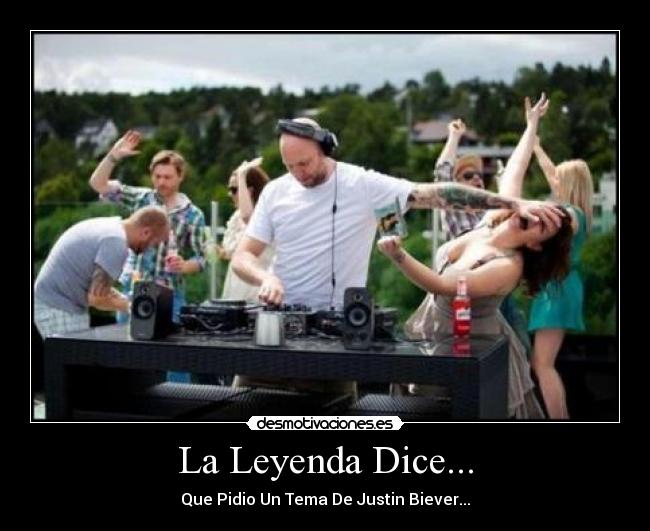 La Leyenda Dice... - Que Pidio Un Tema De Justin Biever...