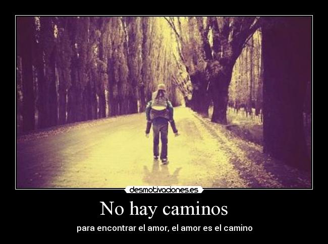 No hay caminos - para encontrar el amor, el amor es el camino