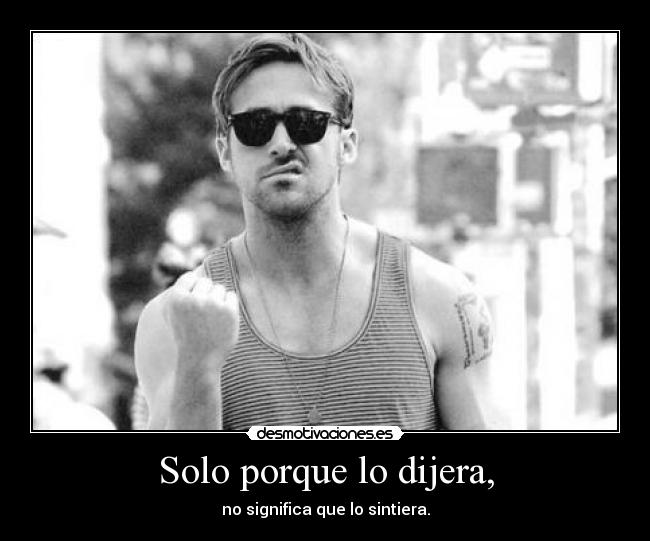 Solo porque lo dijera, - 