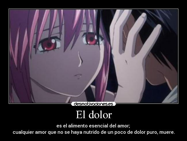 El dolor - es el alimento esencial del amor; 
cualquier amor que no se haya nutrido de un poco de dolor puro, muere.