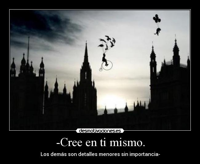 -Cree en ti mismo. - 