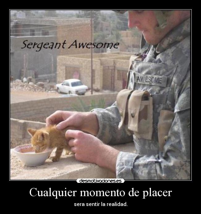 Cualquier momento de placer - sera sentir la realidad.