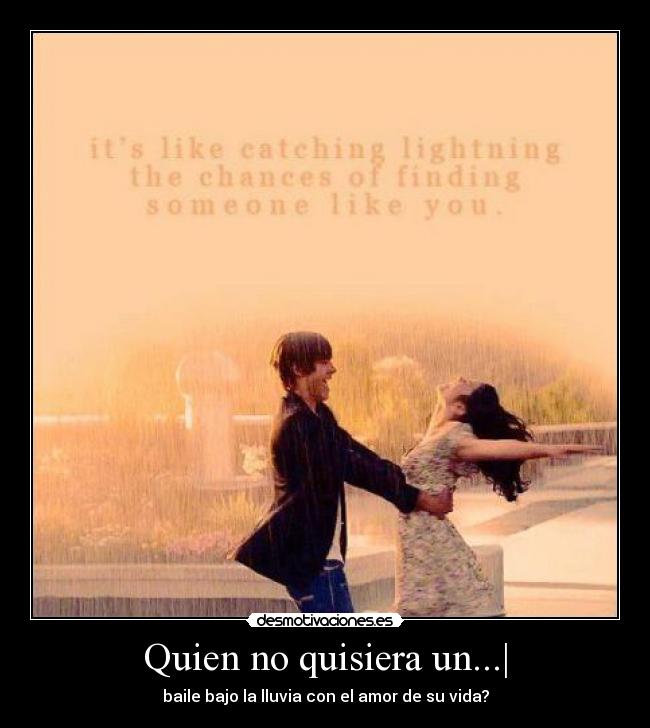 Quien no quisiera un...| - baile bajo la lluvia con el amor de su vida?