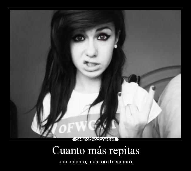 Cuanto más repitas - una palabra, más rara te sonará.