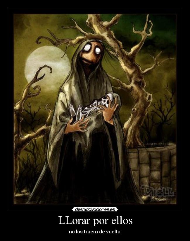 LLorar por ellos - no los traera de vuelta.