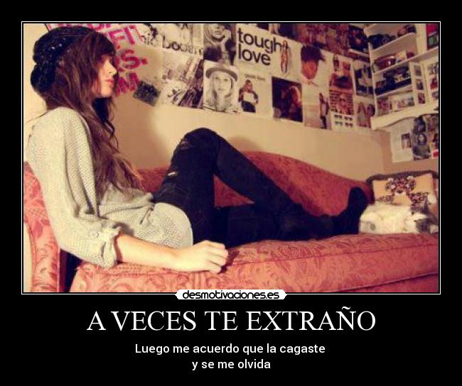 A VECES TE EXTRAÑO - Luego me acuerdo que la cagaste
y se me olvida
