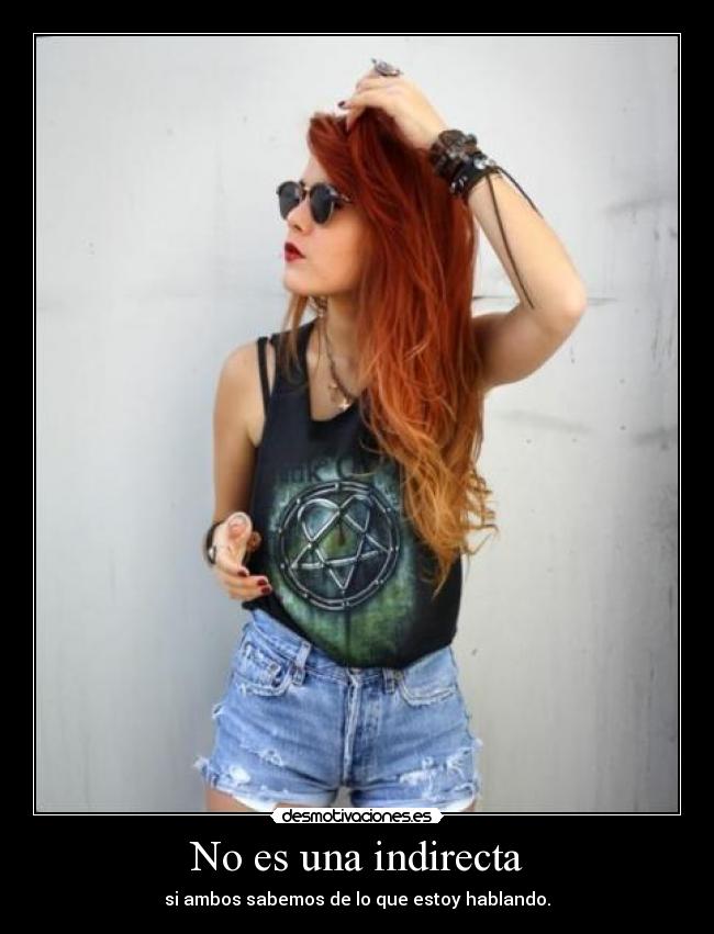 No es una indirecta - si ambos sabemos de lo que estoy hablando.