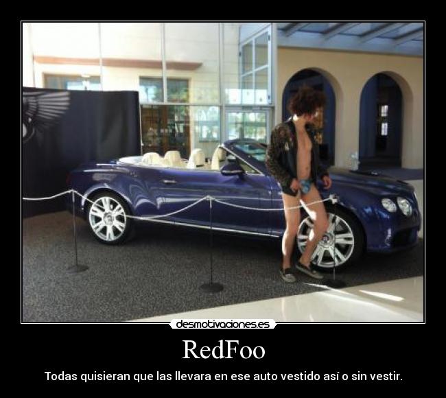 RedFoo - Todas quisieran que las llevara en ese auto vestido así o sin vestir.
