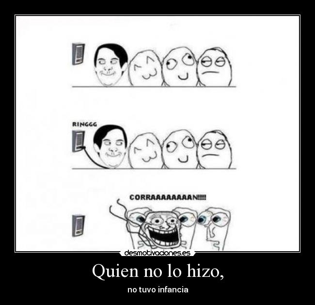 Quien no lo hizo, - no tuvo infancia