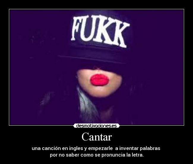 Cantar - una canción en ingles y empezarle  a inventar palabras 
por no saber como se pronuncia la letra.