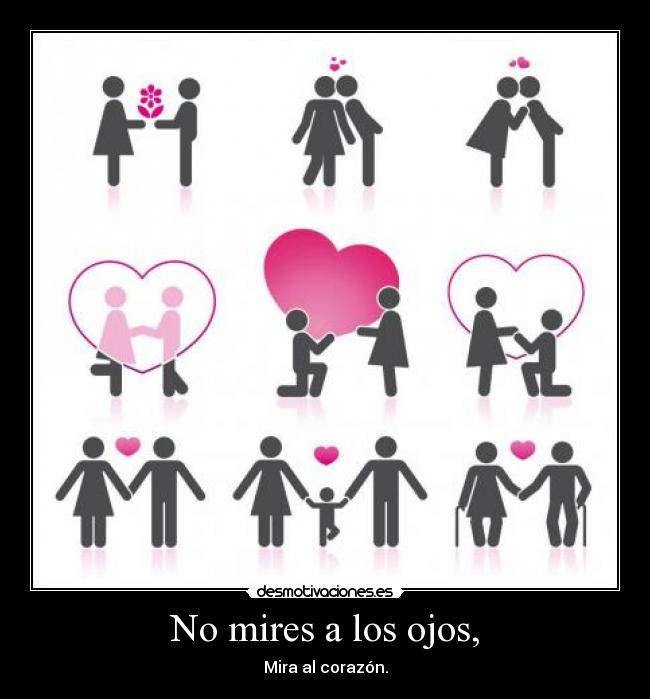 No mires a los ojos, - Mira al corazón.