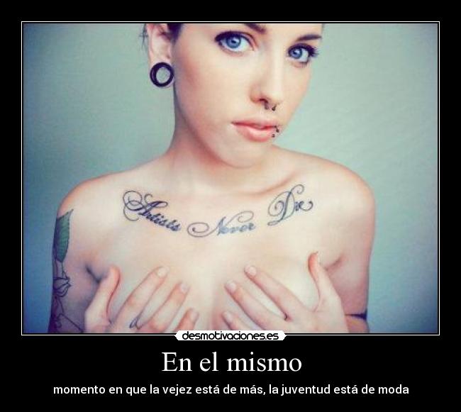 En el mismo - momento en que la vejez está de más, la juventud está de moda