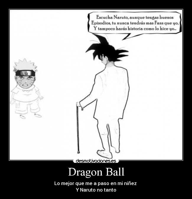 Dragon Ball - Lo mejor que me a paso en mi niñez
Y Naruto no tanto