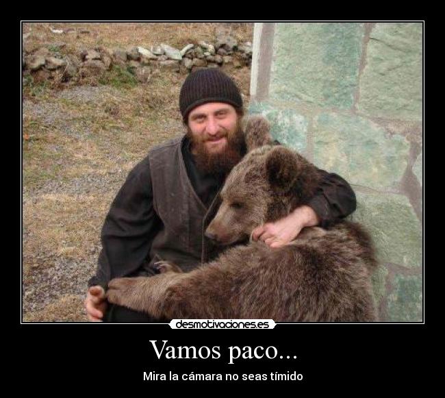 Vamos paco... - Mira la cámara no seas tímido