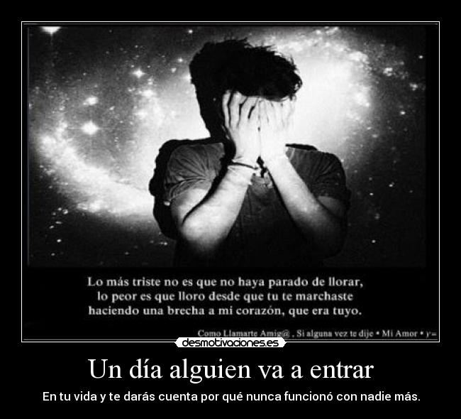 Un día alguien va a entrar - En tu vida y te darás cuenta por qué nunca funcionó con nadie más.