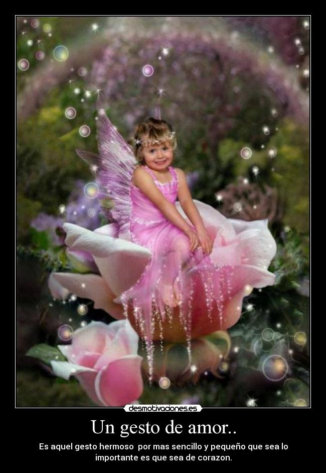 Un gesto de amor.. - Es aquel gesto hermoso  por mas sencillo y pequeño que sea lo
importante es que sea de corazon.