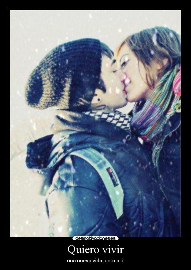 Quiero vivir - una nueva vida junto a ti.