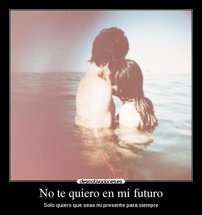 No te quiero en mi futuro -