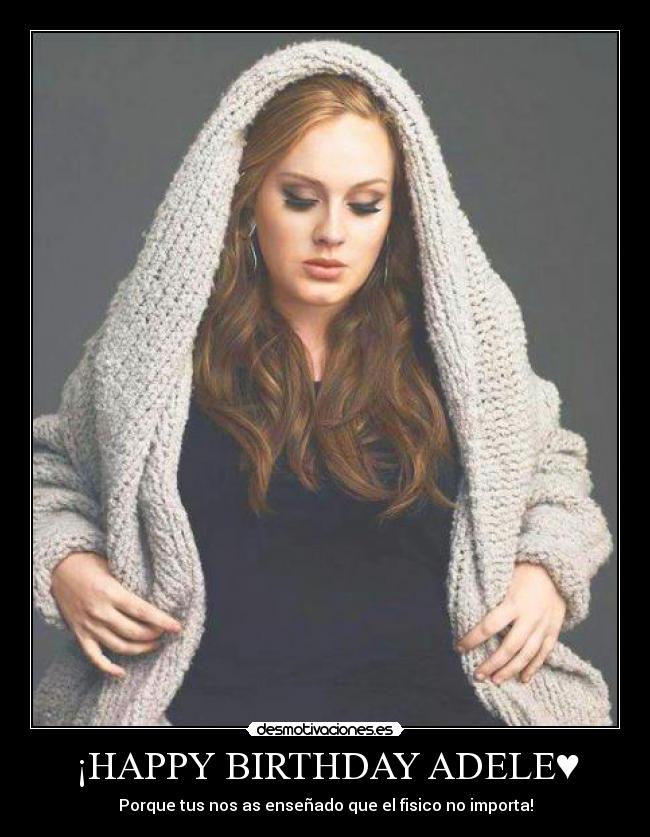 ¡HAPPY BIRTHDAY ADELE♥ - Porque tus nos as enseñado que el fisico no importa!