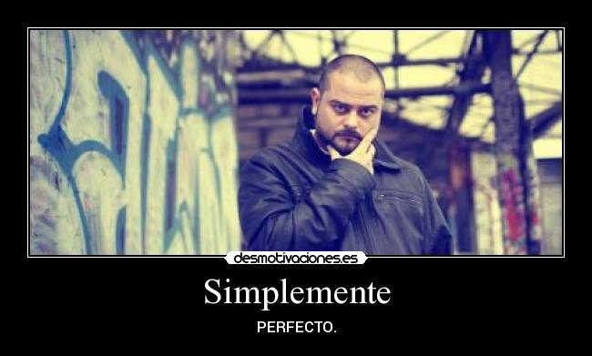 Simplemente - PERFECTO.