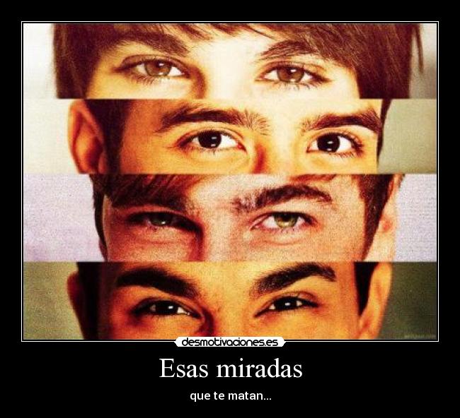 Esas miradas - que te matan...