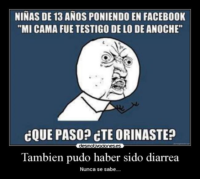 Tambien pudo haber sido diarrea - Nunca se sabe....